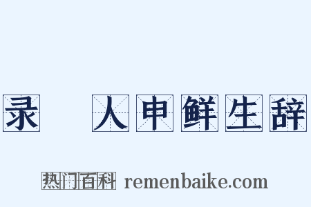 录䱷人申鲜生辞是什么意思的图片